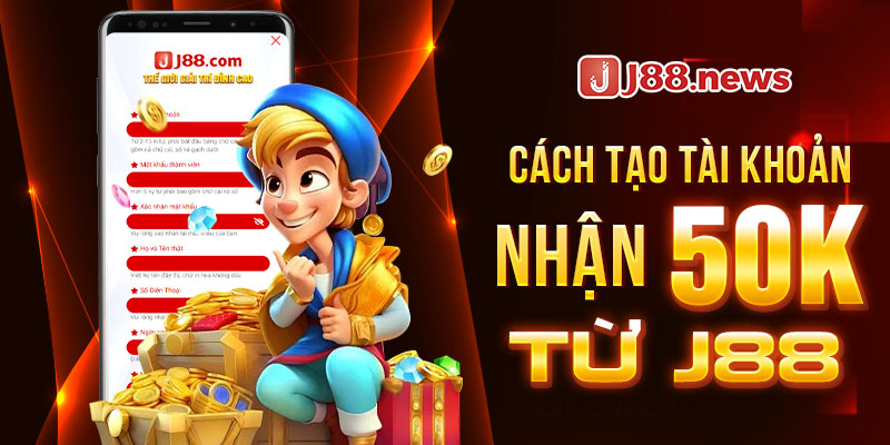 Cách tạo tài khoản nhận quà 50k từ J88 Cách tạo tài khoản nhận quà 50k từ J88